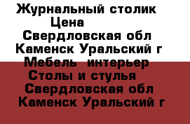 Журнальный столик › Цена ­ 1 250 - Свердловская обл., Каменск-Уральский г. Мебель, интерьер » Столы и стулья   . Свердловская обл.,Каменск-Уральский г.